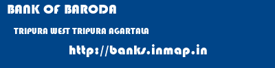 BANK OF BARODA  TRIPURA WEST TRIPURA AGARTALA   banks information 